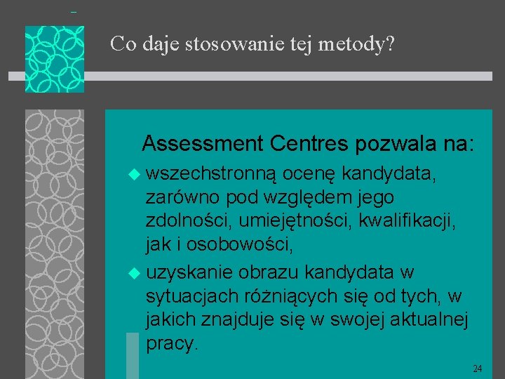 Co daje stosowanie tej metody? Assessment Centres pozwala na: u wszechstronną ocenę kandydata, zarówno