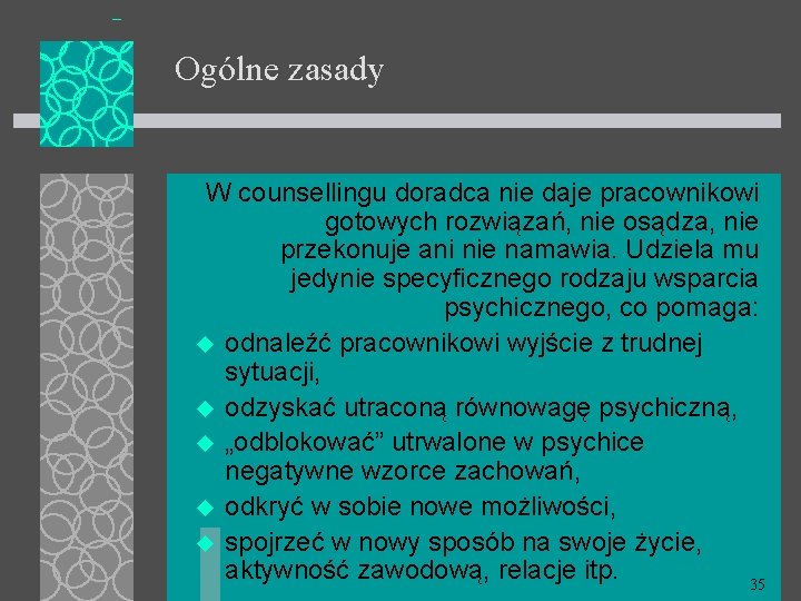 Ogólne zasady W counsellingu doradca nie daje pracownikowi gotowych rozwiązań, nie osądza, nie przekonuje