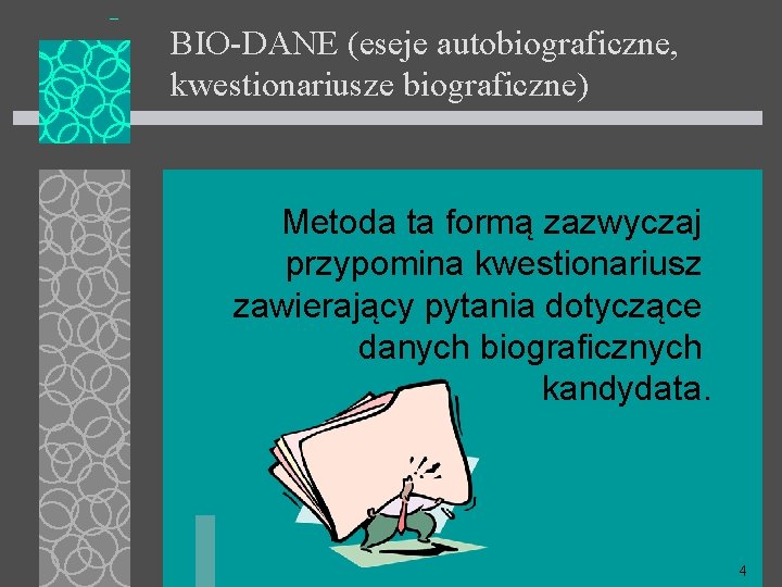 BIO-DANE (eseje autobiograficzne, kwestionariusze biograficzne) Metoda ta formą zazwyczaj przypomina kwestionariusz zawierający pytania dotyczące