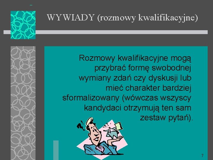 WYWIADY (rozmowy kwalifikacyjne) Rozmowy kwalifikacyjne mogą przybrać formę swobodnej wymiany zdań czy dyskusji lub