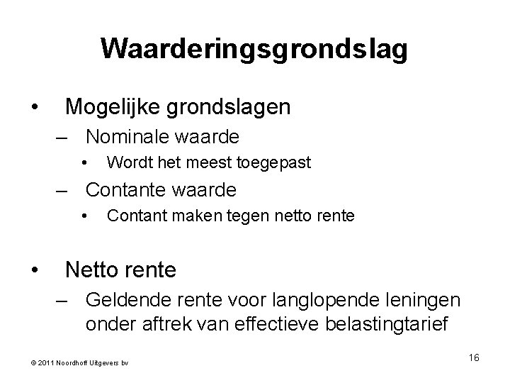 Waarderingsgrondslag • Mogelijke grondslagen – Nominale waarde • Wordt het meest toegepast – Contante