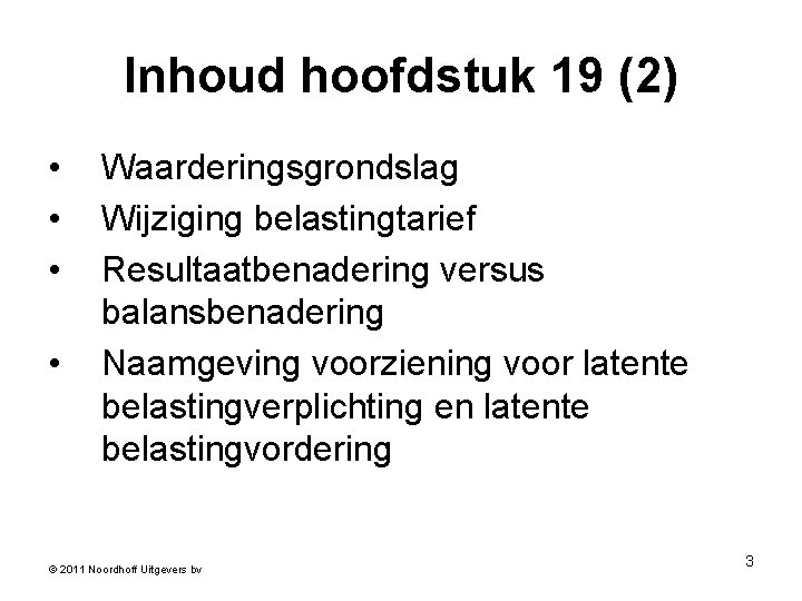 Inhoud hoofdstuk 19 (2) • • Waarderingsgrondslag Wijziging belastingtarief Resultaatbenadering versus balansbenadering Naamgeving voorziening