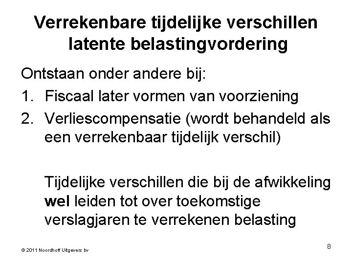 Verrekenbare tijdelijke verschillen latente belastingvordering Ontstaan onder andere bij: 1. Fiscaal later vormen van