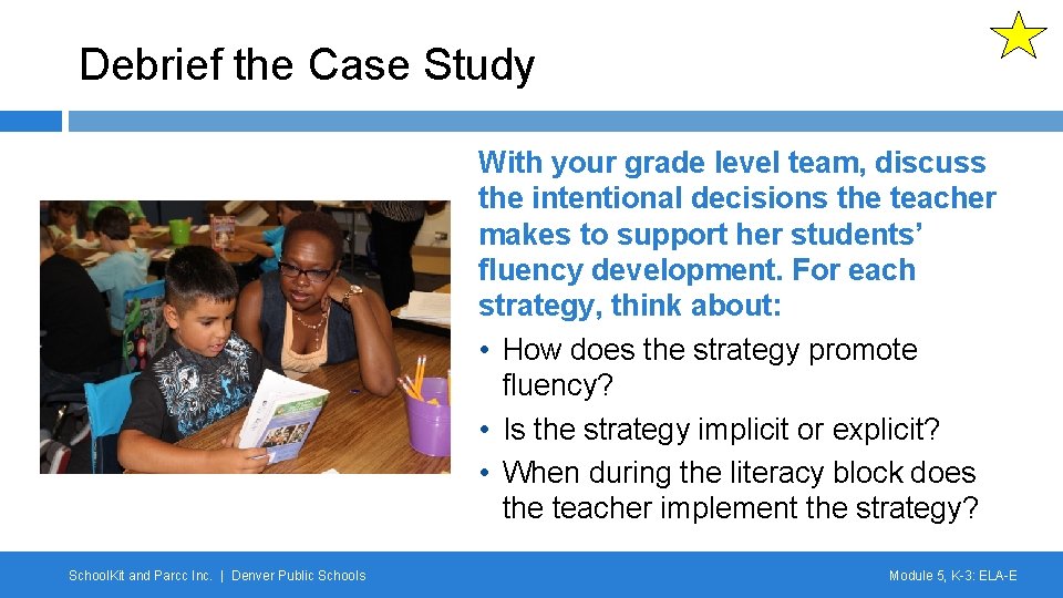 Debrief the Case Study With your grade level team, discuss the intentional decisions the