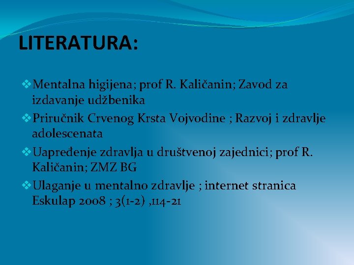 LITERATURA: v. Mentalna higijena; prof R. Kaličanin; Zavod za izdavanje udžbenika v. Priručnik Crvenog