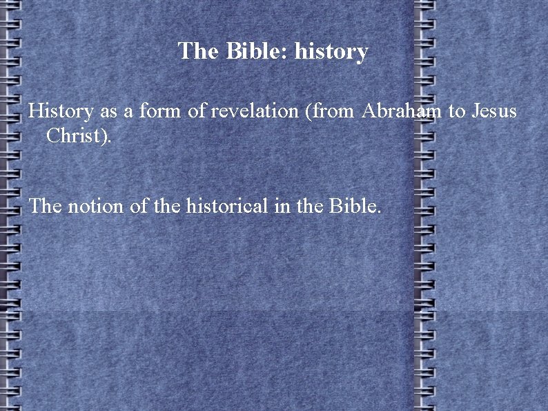 The Bible: history History as a form of revelation (from Abraham to Jesus Christ).