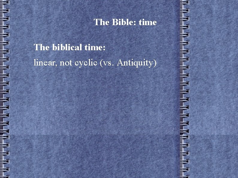 The Bible: time The biblical time: linear, not cyclic (vs. Antiquity) 