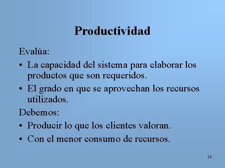 Productividad Evalúa: • La capacidad del sistema para elaborar los productos que son requeridos.