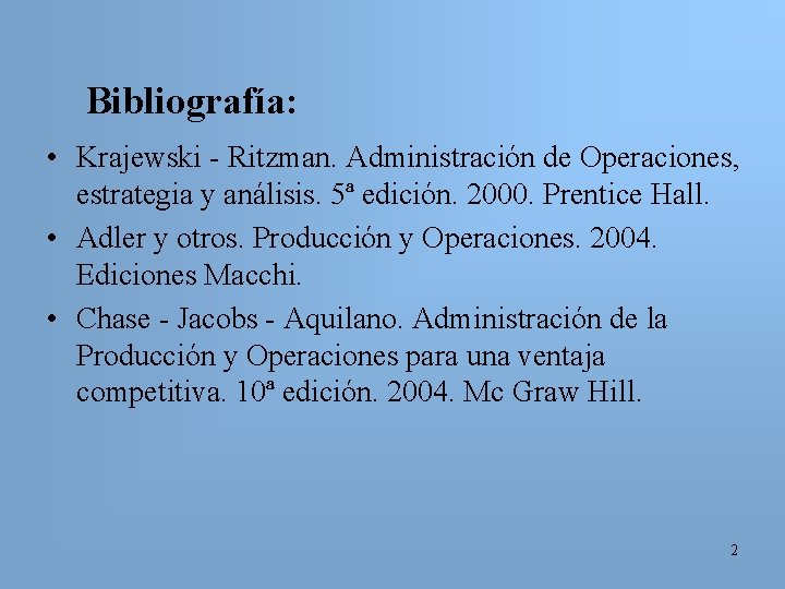 Bibliografía: • Krajewski - Ritzman. Administración de Operaciones, estrategia y análisis. 5ª edición. 2000.