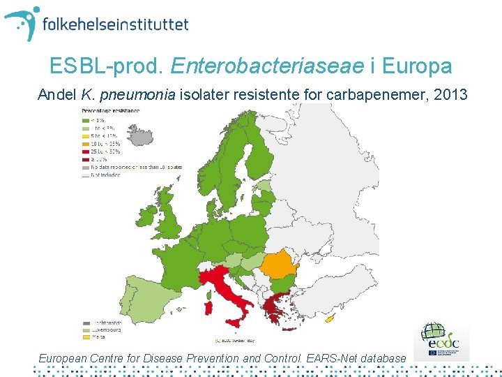 ESBL-prod. Enterobacteriaseae i Europa Andel K. pneumonia isolater resistente for carbapenemer, 2013 European Centre