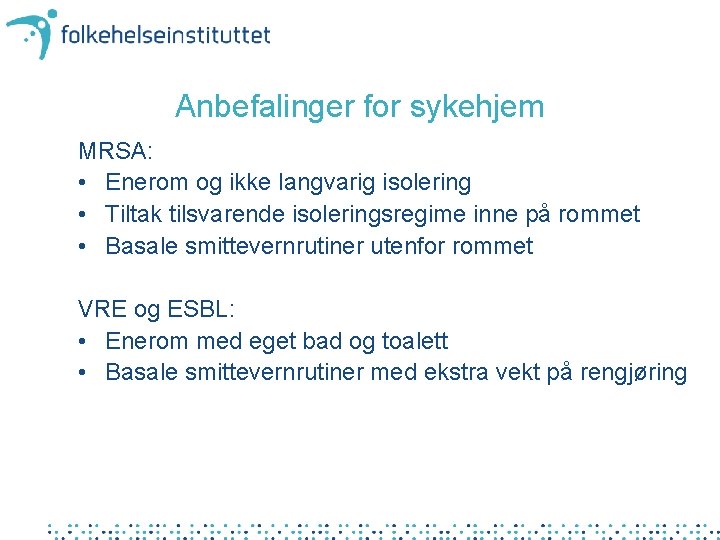 Anbefalinger for sykehjem MRSA: • Enerom og ikke langvarig isolering • Tiltak tilsvarende isoleringsregime