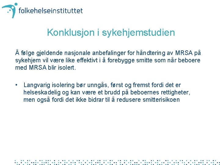 Konklusjon i sykehjemstudien Å følge gjeldende nasjonale anbefalinger for håndtering av MRSA på sykehjem