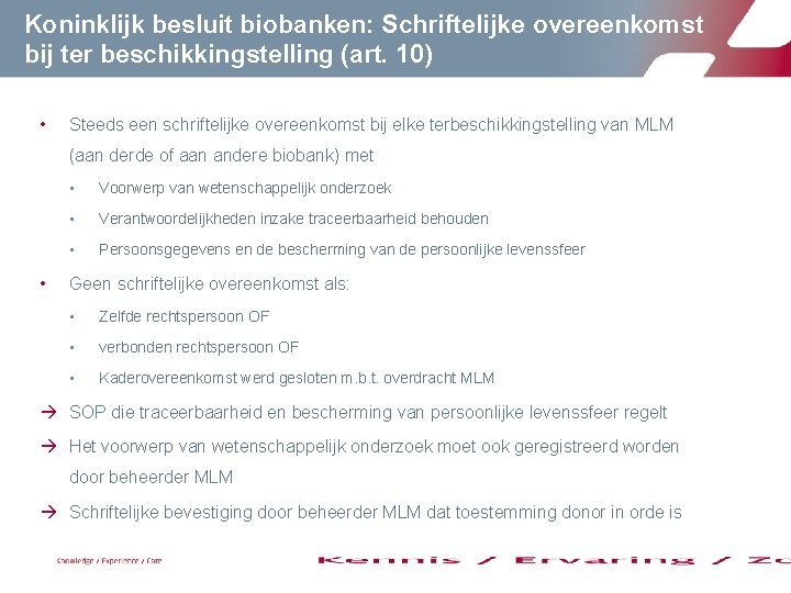 Koninklijk besluit biobanken: Schriftelijke overeenkomst bij ter beschikkingstelling (art. 10) • Steeds een schriftelijke Koninklijk besluit biobanken: Schriftelijke overeenkomst bij ter beschikkingstelling (art. 10) • Steeds een schriftelijke