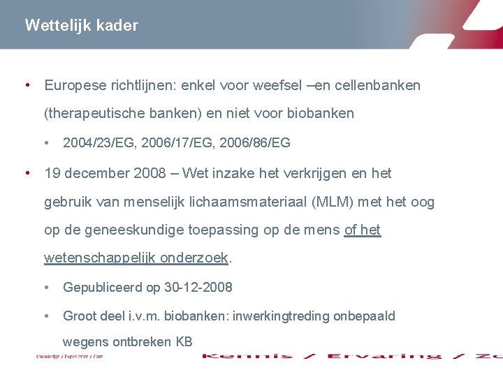 Wettelijk kader • Europese richtlijnen: enkel voor weefsel –en cellenbanken (therapeutische banken) en niet Wettelijk kader • Europese richtlijnen: enkel voor weefsel –en cellenbanken (therapeutische banken) en niet