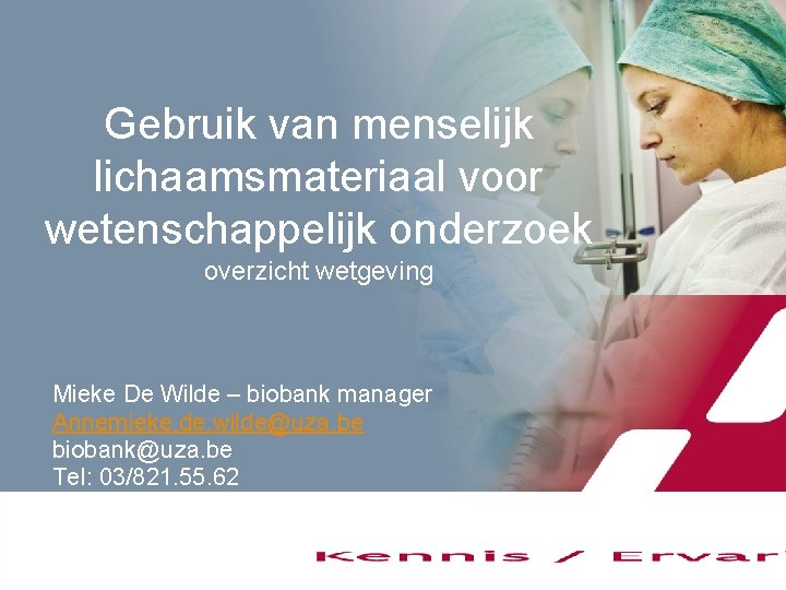 Gebruik van menselijk lichaamsmateriaal voor wetenschappelijk onderzoek overzicht wetgeving Mieke De Wilde – biobank Gebruik van menselijk lichaamsmateriaal voor wetenschappelijk onderzoek overzicht wetgeving Mieke De Wilde – biobank