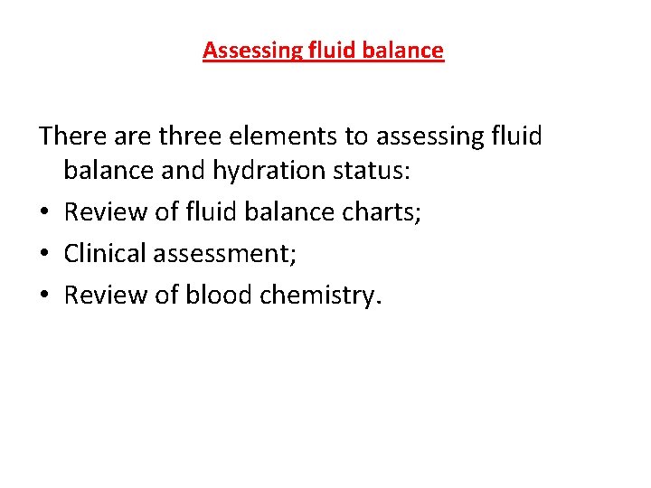 Assessing fluid balance There are three elements to assessing fluid balance and hydration status: