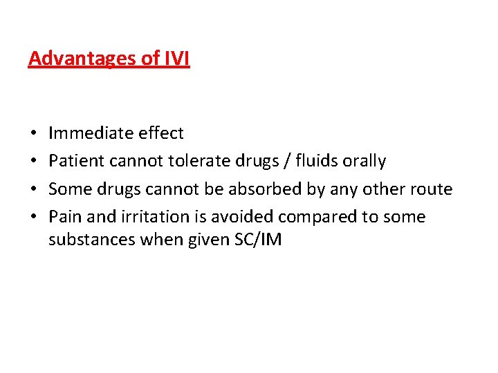 Advantages of IVI • • Immediate effect Patient cannot tolerate drugs / fluids orally