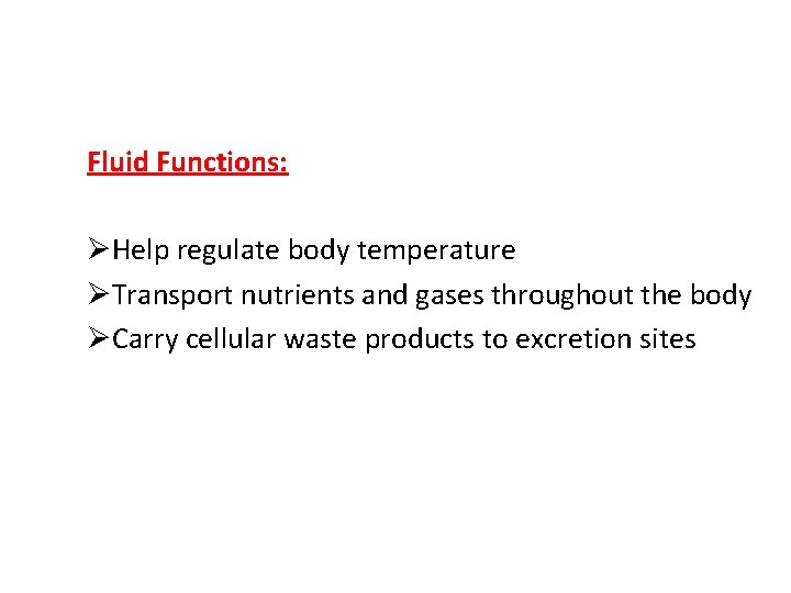 Fluid Functions: ØHelp regulate body temperature ØTransport nutrients and gases throughout the body ØCarry
