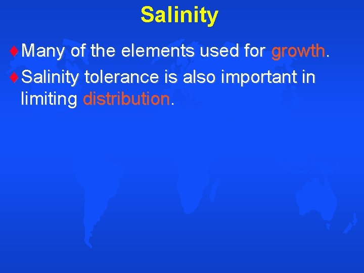 Salinity Many of the elements used for growth. Salinity tolerance is also important in