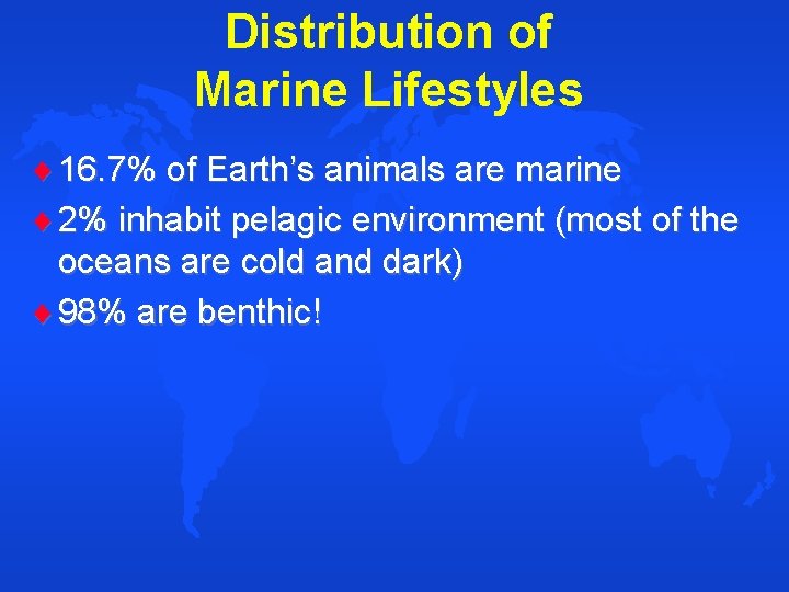 Distribution of Marine Lifestyles 16. 7% of Earth’s animals are marine 2% inhabit pelagic