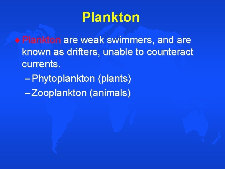 Plankton are weak swimmers, and are known as drifters, unable to counteract currents. –