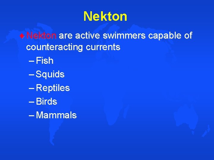 Nekton are active swimmers capable of counteracting currents – Fish – Squids – Reptiles