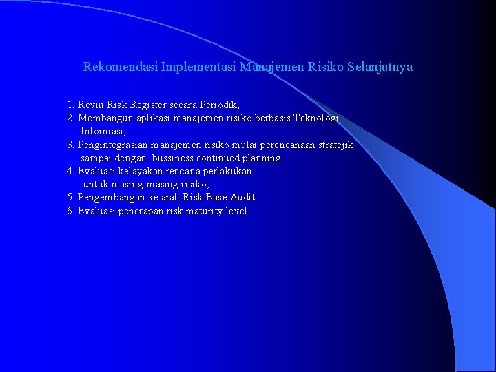 Rekomendasi Implementasi Manajemen Risiko Selanjutnya 1. Reviu Risk Register secara Periodik, 2. Membangun aplikasi