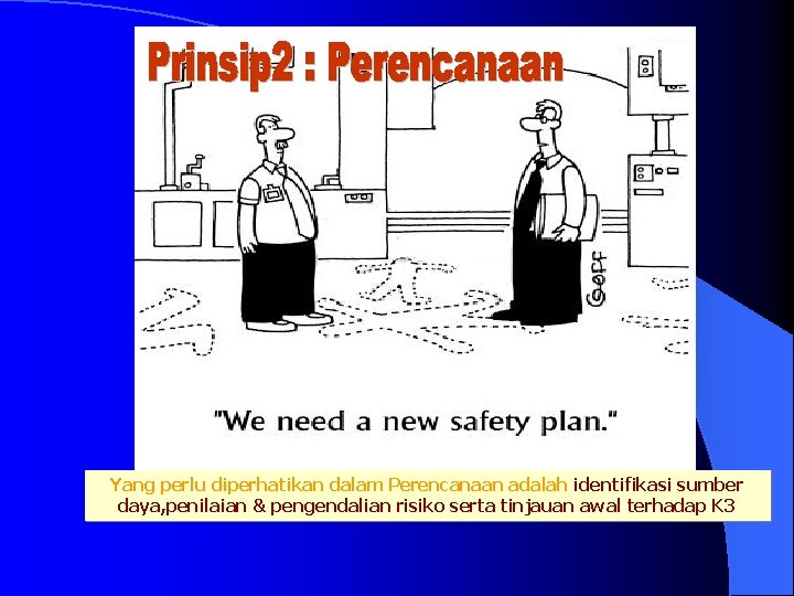 Yang perlu diperhatikan dalam Perencanaan adalah identifikasi sumber daya, penilaian & pengendalian risiko serta