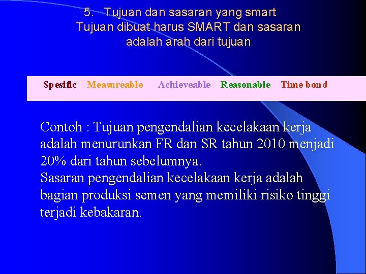 5. Tujuan dan sasaran yang smart Tujuan dibuat harus SMART dan sasaran adalah arah