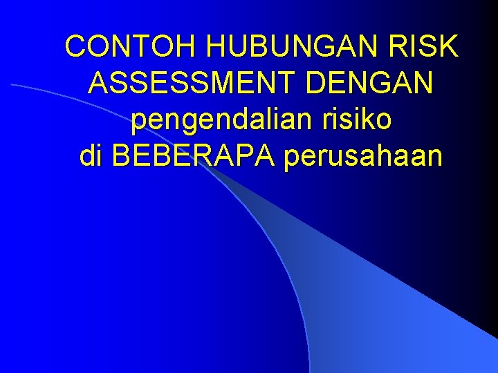 CONTOH HUBUNGAN RISK ASSESSMENT DENGAN pengendalian risiko di BEBERAPA perusahaan 