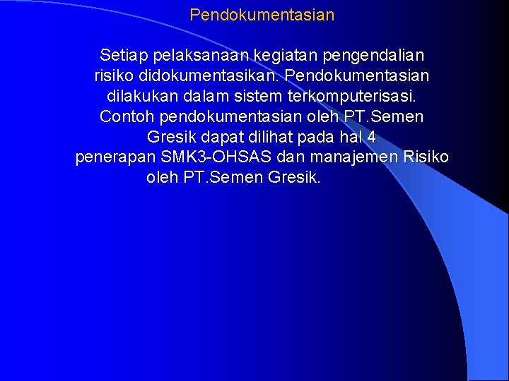 Pendokumentasian Setiap pelaksanaan kegiatan pengendalian risiko didokumentasikan. Pendokumentasian dilakukan dalam sistem terkomputerisasi. Contoh pendokumentasian