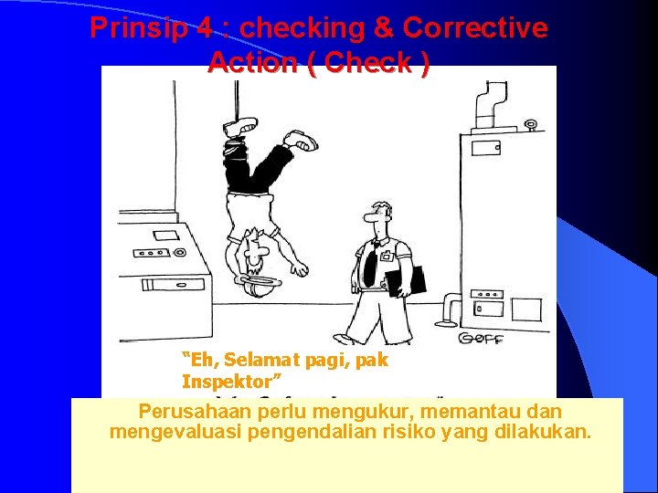 Prinsip 4 : checking & Corrective Action ( Check ) “Eh, Selamat pagi, pak