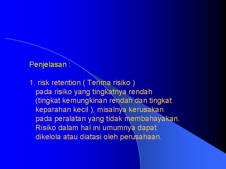 Penjelasan : 1. risk retention ( Terima risiko ) pada risiko yang tingkatnya rendah
