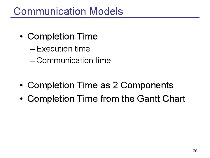 Communication Models • Completion Time – Execution time – Communication time • Completion Time