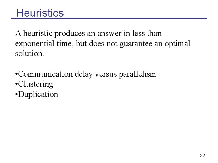 Heuristics A heuristic produces an answer in less than exponential time, but does not