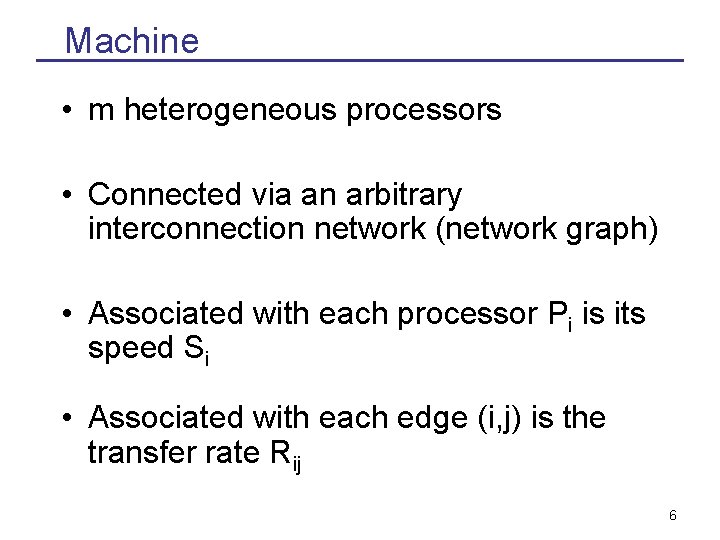 Machine • m heterogeneous processors • Connected via an arbitrary interconnection network (network graph)