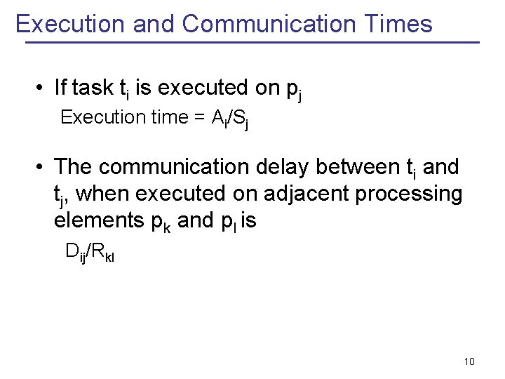Execution and Communication Times • If task ti is executed on pj Execution time