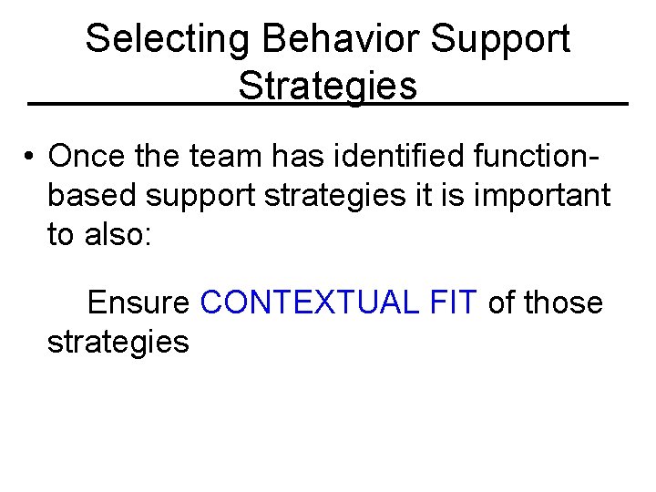 Selecting Behavior Support Strategies • Once the team has identified functionbased support strategies it