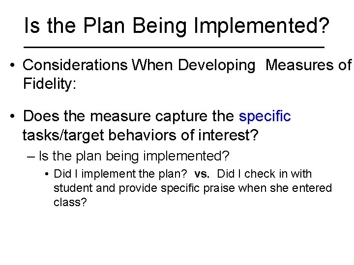 Is the Plan Being Implemented? • Considerations When Developing Measures of Fidelity: • Does