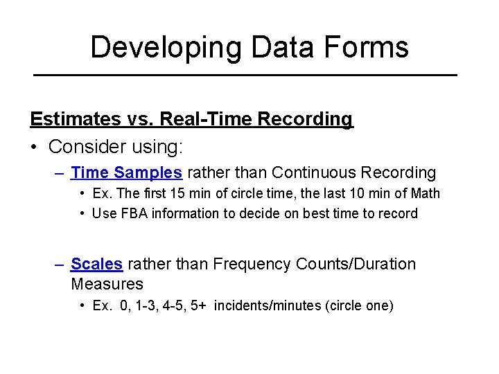 Developing Data Forms Estimates vs. Real-Time Recording • Consider using: – Time Samples rather