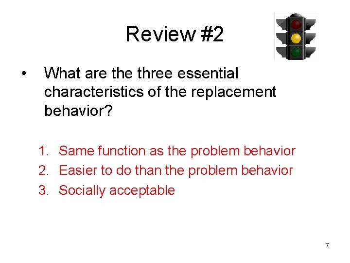 Review #2 • What are three essential characteristics of the replacement behavior? 1. Same