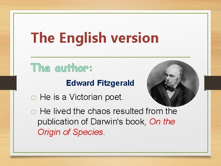 The English version The author: Edward Fitzgerald o He is a Victorian poet. o