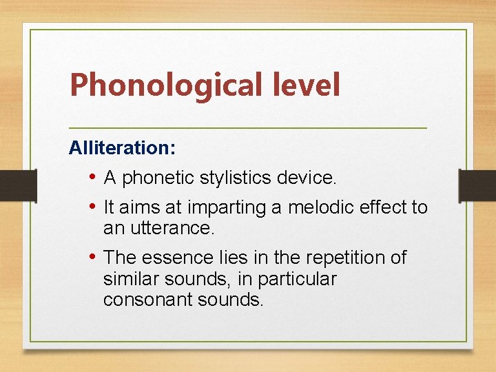 Phonological level Alliteration: • A phonetic stylistics device. • It aims at imparting a