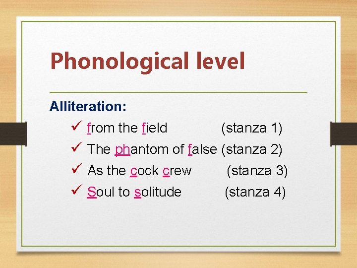 Phonological level Alliteration: ü from the field (stanza 1) ü The phantom of false
