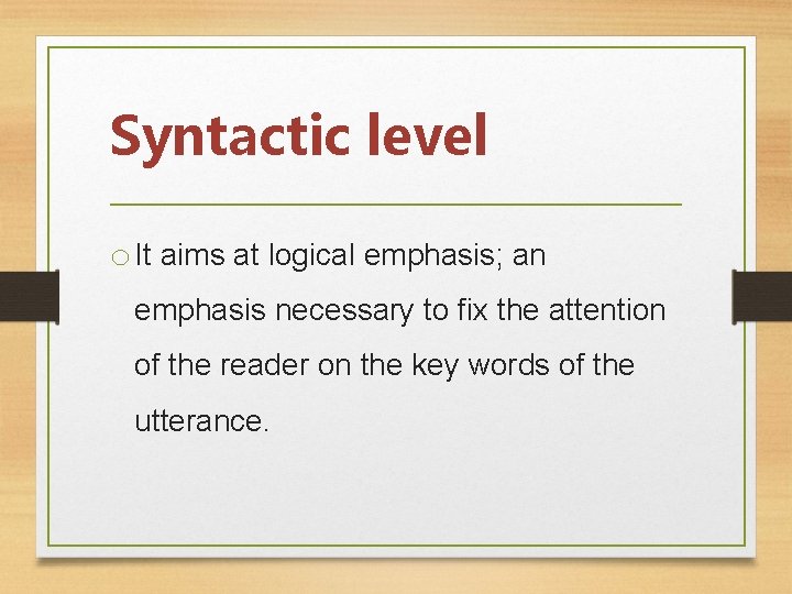 Syntactic level o It aims at logical emphasis; an emphasis necessary to fix the