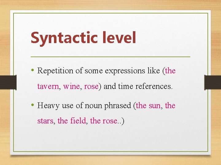 Syntactic level • Repetition of some expressions like (the tavern, wine, rose) and time