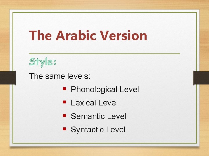 The Arabic Version Style: The same levels: § § Phonological Level Lexical Level Semantic