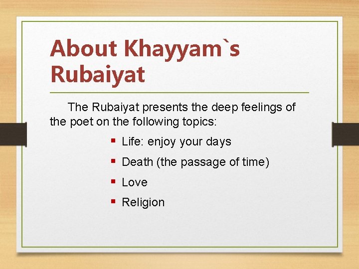 About Khayyam`s Rubaiyat The Rubaiyat presents the deep feelings of the poet on the