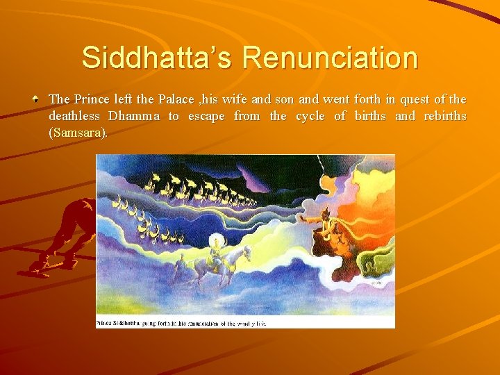 Siddhatta’s Renunciation The Prince left the Palace , his wife and son and went