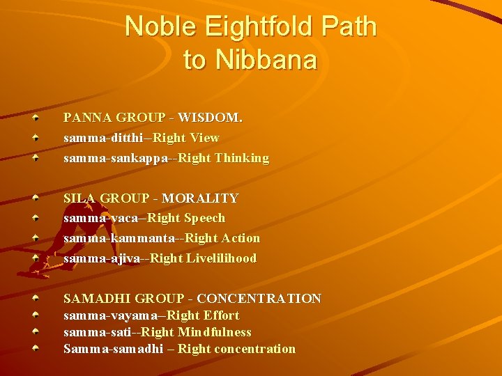 Noble Eightfold Path to Nibbana PANNA GROUP - WISDOM. samma-ditthi--Right View samma-sankappa--Right Thinking SILA
